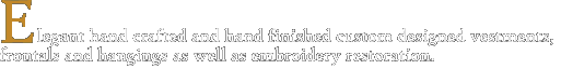 Elegant hand crafted and hand finished custom designed vestments, frontals and hangings as well as embroidery restoration.